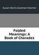 Folded Meanings: A Book of Charades, Susan Harris Coleman Hosmer 