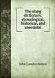 The slang dictionary: etymological, historical, and anecdotal, John Camden Hotten 