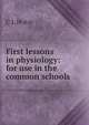 First lessons in physiology: for use in the common schools, C L Hotze 