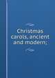 Christmas carols, ancient and modern;, 