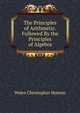 The Principles of Arithmetic. Followed By the Principles of Algebra, Wales Christopher Hotson 