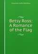 Betsy Ross: A Romance of the Flag, Chauncey Crafts Hotchkiss 