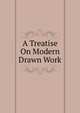 A Treatise On Modern Drawn Work, 