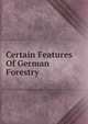 Certain Features Of German Forestry, 