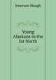Young Alaskans in the far North, Hough Emerson 
