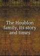 The Houblon family, its story and times, 