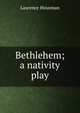 Bethlehem; a nativity play, Housman Laurence 