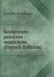 Sculpteurs - peintres - musiciens (French Edition), Arsene Houssaye 