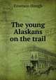 The young Alaskans on the trail, Hough Emerson 