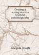 Getting a wrong start: a truthful autobiography, Hough Emerson 