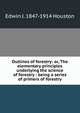 Outlines of forestry: or, The elementary principles underlying the science of forestry : being a series of primers of forestry, Edwin J. Houston 