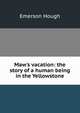 Maw's vacation: the story of a human being in the Yellowstone, Hough Emerson 