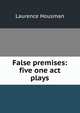 False premises: five one act plays, Housman Laurence 