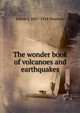 The wonder book of volcanoes and earthquakes, Edwin J. Houston 