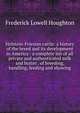 Holstein-Friesian cattle: a history of the breed and its development in America : a complete list of all private and authenticated milk and butter . of breeding, handling, feeding and showing, Frederick Lowell Houghton 