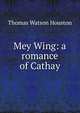 Mey Wing: a romance of Cathay, Thomas Watson Houston 
