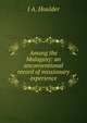 Among the Malagasy: an unconventional record of missionary experience, J A. Houlder 