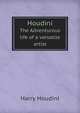 Houdini. The Adventurous life of a versatile artist, Harry Houdini 
