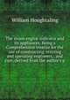 The steam engine indicator and its appliances. Being a Comprehensive treatise for the use of constructing, erecting and operating engineers, . and care, derived from the author's p, William Houghtaling 
