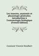Les insectes, anatomie et physiologie g?n?rales; introduction ? l'entomologie biologique (French Edition), Constant Vincent Houlbert 