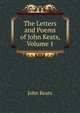 The Letters and Poems of John Keats, Volume 1, Keats John 