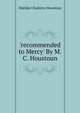 'recommended to Mercy' By M.C. Houstoun., Houstoun Matilda Charlotte 