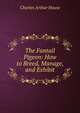 The Fantail Pigeon: How to Breed, Manage, and Exhibit, Charles Arthur House 