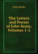 The Letters and Poems of John Keats, Volumes 1-2, Keats John 