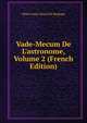 Vade-Mecum De L'astronome, Volume 2 (French Edition), Observatoire Royal de Belgique 