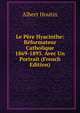 Le Pere Hyacinthe: Reformateur Catholique 1869-1893. Avec Un Portrait (French Edition), Albert Houtin 