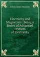 Electricity and Magnetism: Being a Series of Advanced Primers of Electricity, Edwin J. Houston 