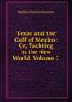 Texas and the Gulf of Mexico: Or, Yachting in the New World, Volume 2, Houstoun Matilda Charlotte 
