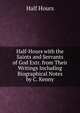 Half-Hours with the Saints and Servants of God Extr. from Their Writings Including Biographical Notes by C. Kenny, Half hours 
