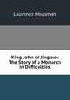 King John of Jingalo: The Story of a Monarch in Difficulties, Housman Laurence 