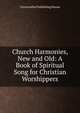 Church Harmonies, New and Old: A Book of Spiritual Song for Christian Worshippers, Universalist Publishing House 