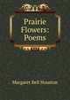 Prairie Flowers: Poems, Margaret Bell Houston 