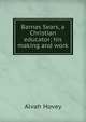 Barnas Sears, a Christian educator; his making and work, Alvah Hovey 