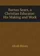 Barnas Sears, a Christian Educator: His Making and Work, Alvah Hovey 