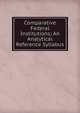 Comparative Federal Institutions; An Analytical Reference Syllabus, 