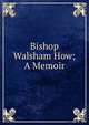 Bishop Walsham How; A Memoir, 