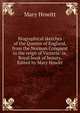 Biographical sketches of the Queens of England, from the Norman Conquest to the reign of Victoria: or, Royal book of beauty. Edited by Mary Howitt, Howitt Mary Botham 