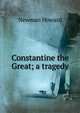 Constantine the Great; a tragedy, Newman Howard 