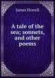 A tale of the sea; sonnets, and other poems, James Howell 