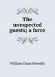 The unexpected guests; a farce, Howells, William Dean, 1837-1920 