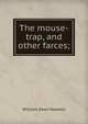 The mouse-trap, and other farces;, Howells, William Dean, 1837-1920 