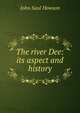 The river Dee: its aspect and history, John Saul Howson 