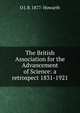 The British Association for the Advancement of Science: a retrospect 1831-1921, O J. R. 1877- Howarth 