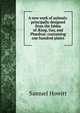 A new work of animals: principally designed from the fables of ?sop, Gay, and Ph?drus: containing one hundred plates, Samuel Howitt 