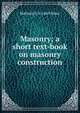 Masonry; a short text-book on masonry construction, Malverd A. b. 1863 Howe 