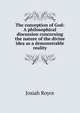 The conception of God: A philosophical discussion concerning the nature of the divine idea as a demonstrable reality, Royce, Josiah, 1855-1916 